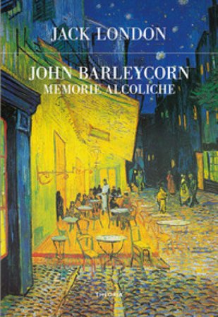 John Barleycorn. Memorie alcoliche Jack London
