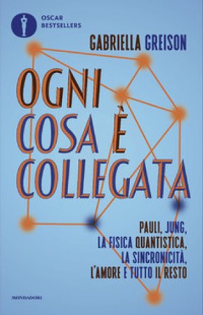 Ogni cosa è collegata. Pauli, Jung, la fisica quantistica, la sincronicità, l'amore e tutto il resto Gabriella Greison