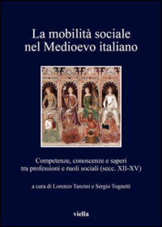 La mobilità sociale nel Medioevo italiano. Vol. 1: Competenze, conoscenze e saperi tra professioni e ruoli sociali (secc. XII-XV)