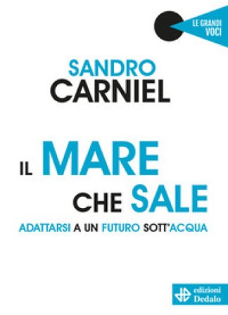 Il mare che sale. Adattarsi a un futuro sott'acqua Sandro Carniel