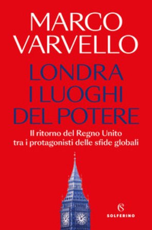 Londra, i luoghi del potere. Il ritorno del Regno Unito tra i protagonisti delle sfide globali Marco Varvello