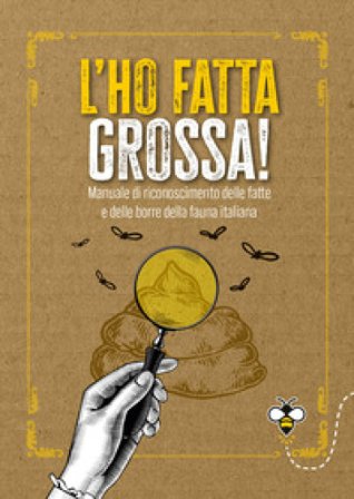 L'ho fatta grossa! Manuale di riconoscimento delle fatte e delle borre della fauna italiana Ippolita Douglas Scotti