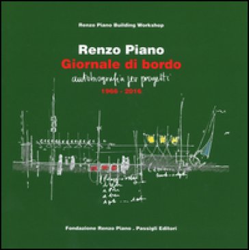 Giornale di bordo. Autobiografia per progetti (1966-2016). Ediz. a colori Renzo Piano