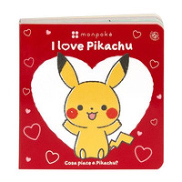 I love Pikachu. Cosa piace a Pikachu? Monpokè. Ediz. a colori