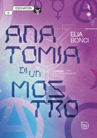 Anatomia di un mostro. Un saggio corporeo, dissidente, sporco Elia Bonci