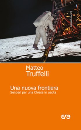 Una nuova frontiera. Sentieri per una Chiesa in uscita Matteo Truffelli