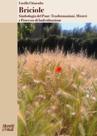 Briciole. Simbologia del pane: trasformazioni, misteri e processo di individuazione Lucilla Chiaradia