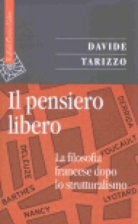 Il pensiero libero. La filosofia francese dopo lo strutturalismo Davide Tarizzo