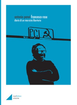 Francesco Rose. Diario di un marxista libertario Antonio Panei