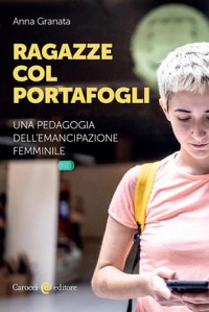 Ragazze col portafogli. Una pedagogia dell'emancipazione femminile Anna Granata