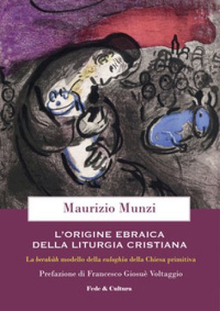 L'origine ebraica della liturgia cristiana. La berak¿h modello della euloghìa cristiana della Chiesa primitiva Maurizio Munzi