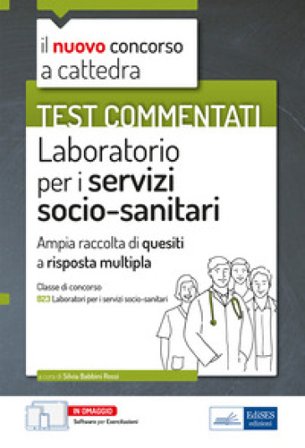 Test commentati Laboratorio per i servizi socio-sanitari. Per la preparazione al concorso a cattedra classe B23. Con software di simulazione Silvia 