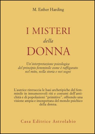I misteri della donna. Un'interpretazione psicologica del principio femminile come è raffigurato nel mito, nella storia e nei sogni Esther Harding