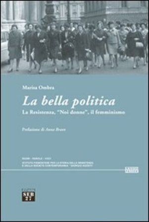 La bella politica. La resistenza, «noi donne», il femminismo Marisa Ombra