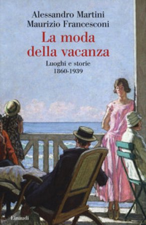 La moda della vacanza. Luoghi e storie 1860-1939 Alessandro Martini