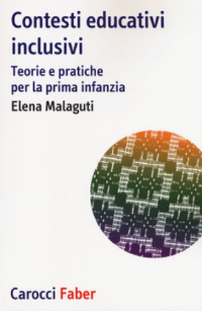 Contesti educativi inclusivi. Teorie e pratica per la prima infanzia Elena Malaguti