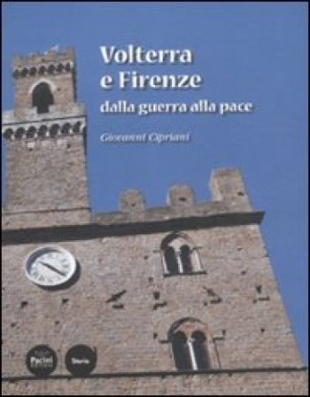 Volterra e Firenze dalla guerra alla pace Giovanni Cipriani