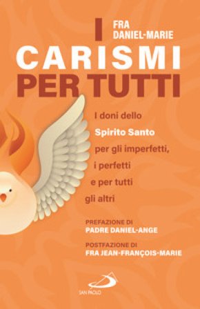 I carismi per tutti. I doni dello Spirito Santo per gli imperfetti, i perfetti e per tutti gli altri Frère Daniel-Marie