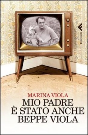 Mio padre è stato anche Beppe Viola Marina Viola