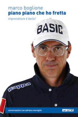 Piano piano che ho fretta. Imprenditore è bello! Marco Boglione