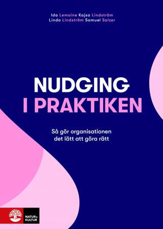 Nudging i praktiken : så gör organisationen det lätt att göra rätt - Bok av Kajsa Lindström, Ida Lemoine, m.fl. - Häftad