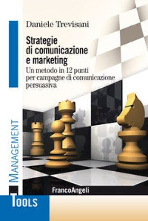 Strategie di comunicazione e marketing. Un metodo in 12 punti per campagne di comunicazione persuasiva Daniele Trevisani