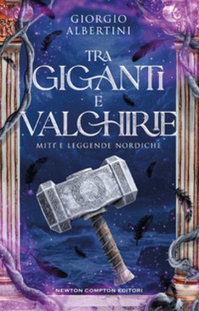 Tra giganti e valchirie. Miti e leggende nordiche Giorgio Albertini