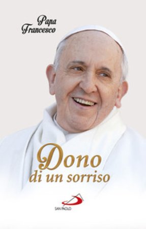 Dono di un sorriso Papa Francesco (Jorge Mario Bergoglio)