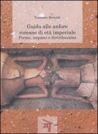 Guida alle anfore romane di età imperiale. Forme, impasti e distribuzione Tommaso Bertoldi