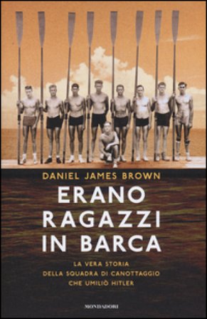 Erano ragazzi in barca. La vera storia della squadra di canottaggio che umiliò Hitler Daniel J. Brown