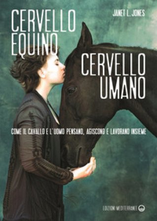 Cervello equino cervello umano. Come il cavallo e l'uomo pensano, agiscono e lavorano insieme Janet L. Jones