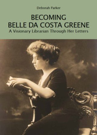 Becoming Belle da Costa Greene. A visionary librarian through her letters Deborah Parker