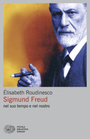 Sigmund Freud nel suo tempo e nel nostro Élisabeth Roudinesco