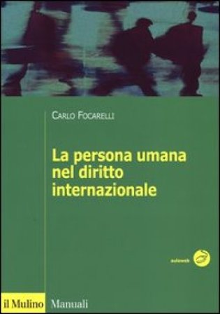 La persona umana nel diritto internazionale Carlo Focarelli