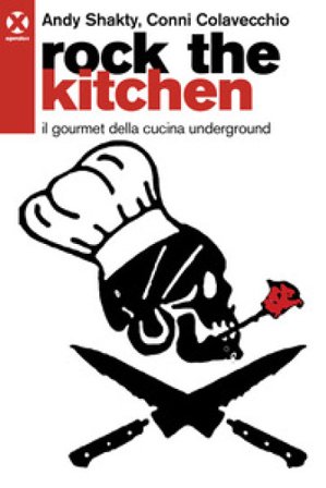Rock the kitchen. Il gourmet della cucina underground Andy Shakty