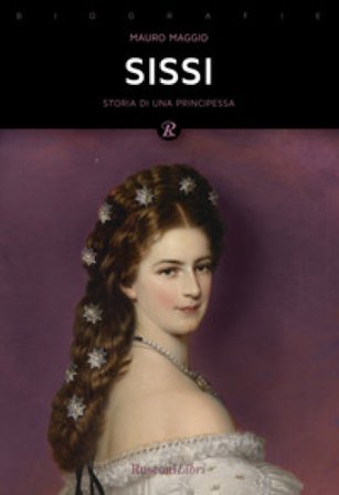 Sissi. La storia leggendaria dell'imperatrice d'Austria Mauro Maggio