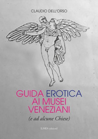 Guida erotica ai musei veneziani (e ad alcune chiese) Claudio Dell'Orso