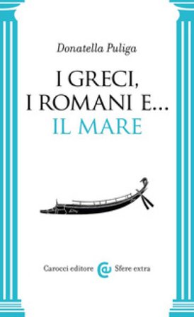 I Greci, i Romani e... Il mare Donatella Puliga