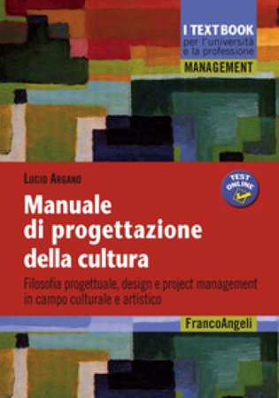 Manuale di progettazione della cultura. Filosofia progettuale, design e project management in campo culturale e artistico Lucio Argano