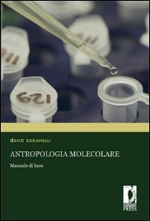 Antropologia molecolare. Manuale di base David Caramelli