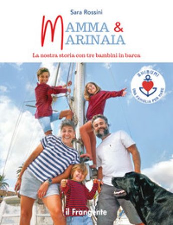 Mamma & marinaia. La nostra storia con tre bambini in barca Sara Rossini