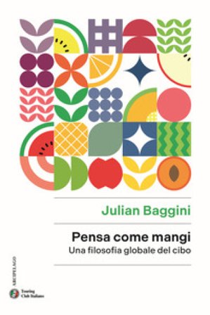 Pensa come mangi. Una filosofia globale del cibo Julian Baggini