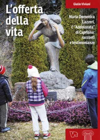 L'offerta della vita. Maria Domenica Lazzeri, l'«Addolorata» di Capriana: racconti e testimonianze Giulio Viviani