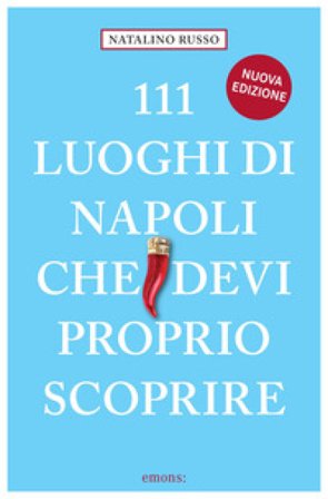111 luoghi di Napoli che devi proprio scoprire. Nuova ediz. Natalino Russo