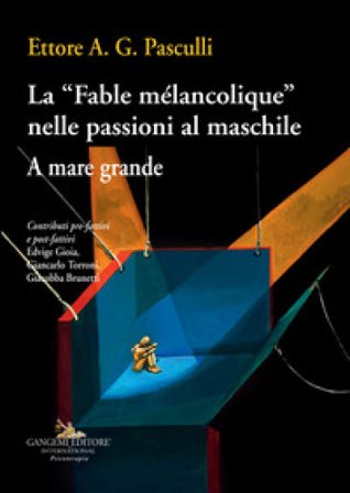 La «Fable mélancolique» nelle passioni al maschile. A mare grande Ettore A. G. Pasculli
