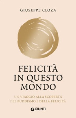 Felicità in questo mondo. Un viaggio alla scoperta del buddismo e della felicità. Nuova ediz. Giuseppe Cloza