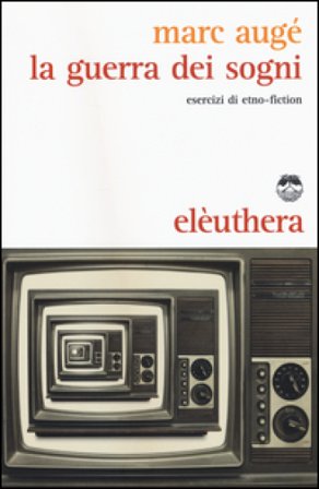 La guerra dei sogni. Esercizi di etno-fiction Marc Augé