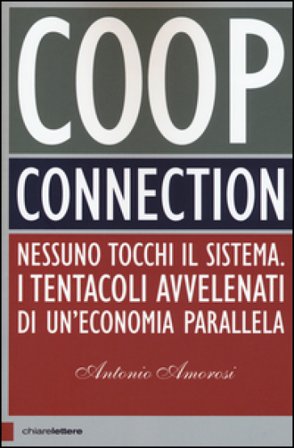 Coop connection. Nessuno tocchi il sistema. I tentacoli avvelenati di un'economia parallela Antonio Amorosi
