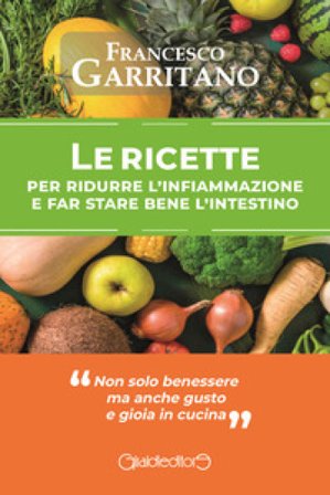 Le ricette per ridurre l'infiammazione e far stare bene l'intestino Francesco Garritano