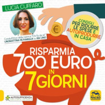 Risparmia 700 euro in 7 giorni. Consigli per ridurre le spese e autoprodurre in casa Lucia Cuffaro